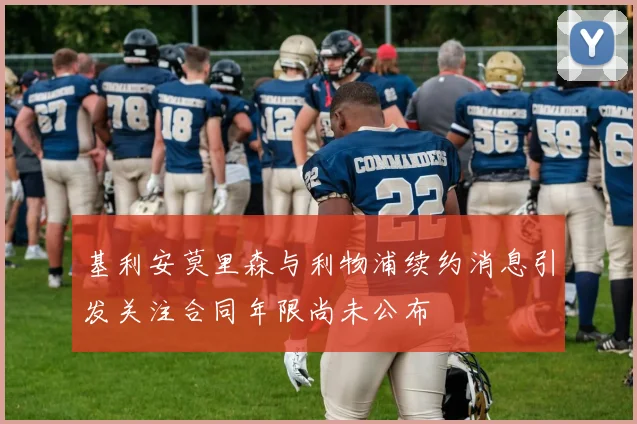 基利安莫里森与利物浦续约消息引发关注合同年限尚未公布