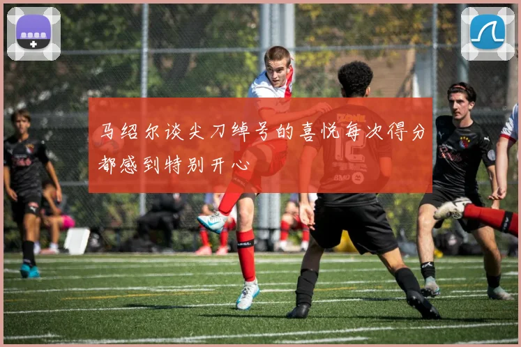 马绍尔谈尖刀绰号的喜悦每次得分都感到特别开心